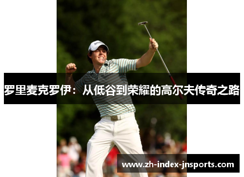 罗里麦克罗伊：从低谷到荣耀的高尔夫传奇之路